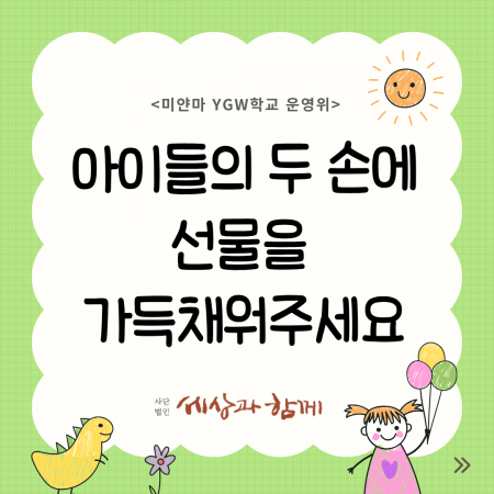 [미얀마 YGW학교 운영위] 아이들의 두 손에 선물을 가득채워주세요